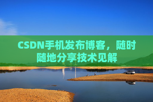 CSDN手机发布博客，随时随地分享技术见解